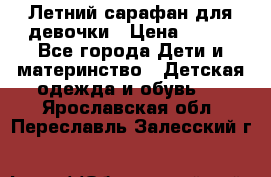 Летний сарафан для девочки › Цена ­ 700 - Все города Дети и материнство » Детская одежда и обувь   . Ярославская обл.,Переславль-Залесский г.